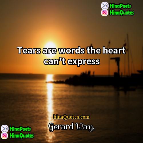Gerard Way Quotes | Tears are words the heart can't express
